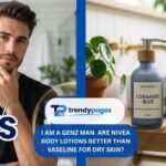 i am a genz man. are nivea body lotions better than vaseline for dry skin?